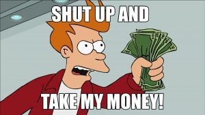 Futurama: "Shut up and take my money"